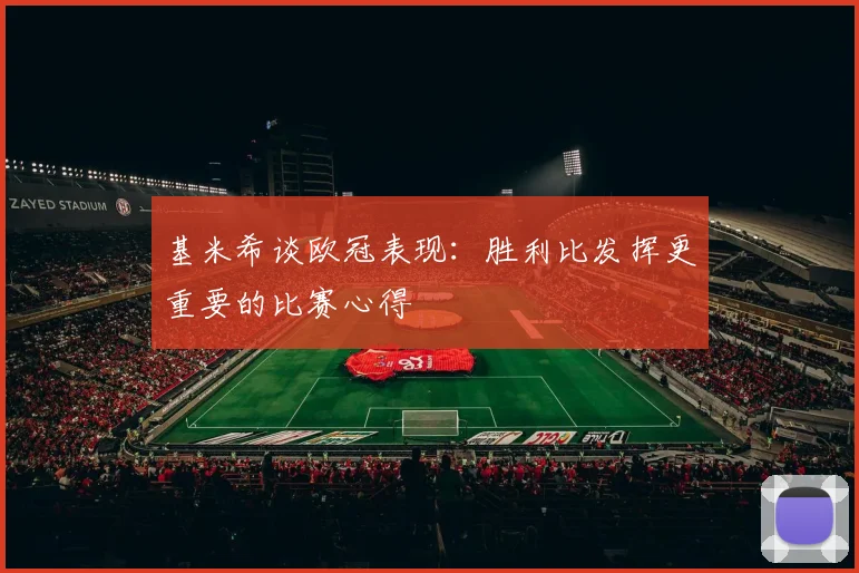 基米希谈欧冠表现：胜利比发挥更重要的比赛心得